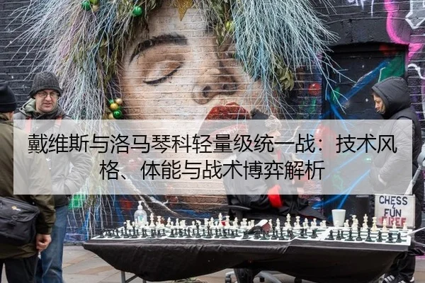 戴维斯与洛马琴科轻量级统一战：技术风格、体能与战术博弈解析